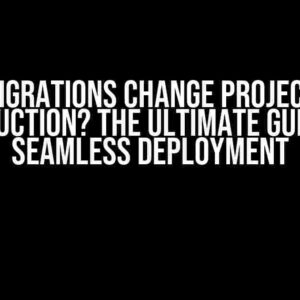 Can Migrations change project into production? The Ultimate Guide to Seamless Deployment