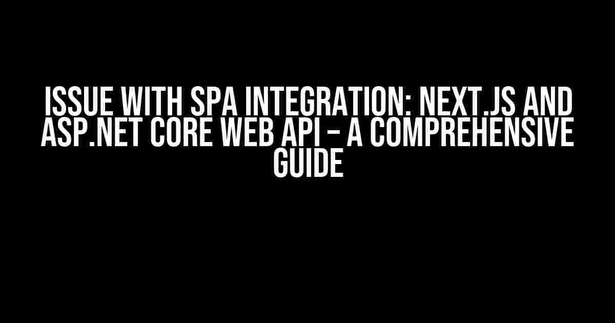 Issue with SPA Integration: Next.js and ASP.NET Core Web API – A Comprehensive Guide