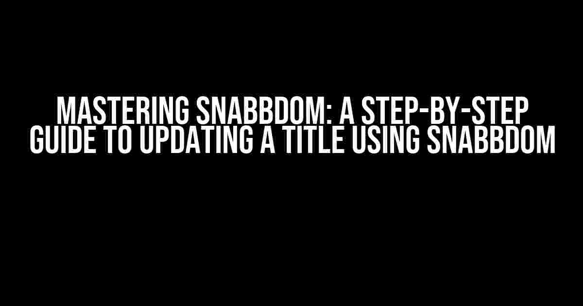 Mastering Snabbdom: A Step-by-Step Guide to Updating a Title Using Snabbdom