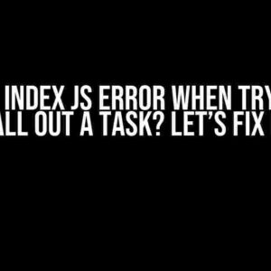 Oh No! Index JS Error When Trying to Call Out a Task? Let’s Fix It!