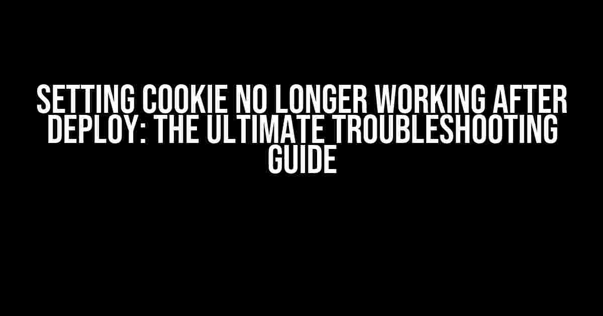 Setting Cookie No Longer Working After Deploy: The Ultimate Troubleshooting Guide