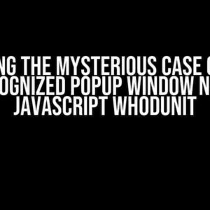 Solving the Mysterious Case of the Unrecognized Popup Window Name: A JavaScript Whodunit