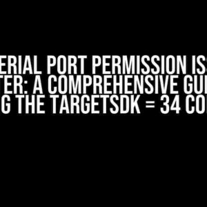 USB Serial Port Permission Issue in Flutter: A Comprehensive Guide to Resolving the targetSDK = 34 Conundrum